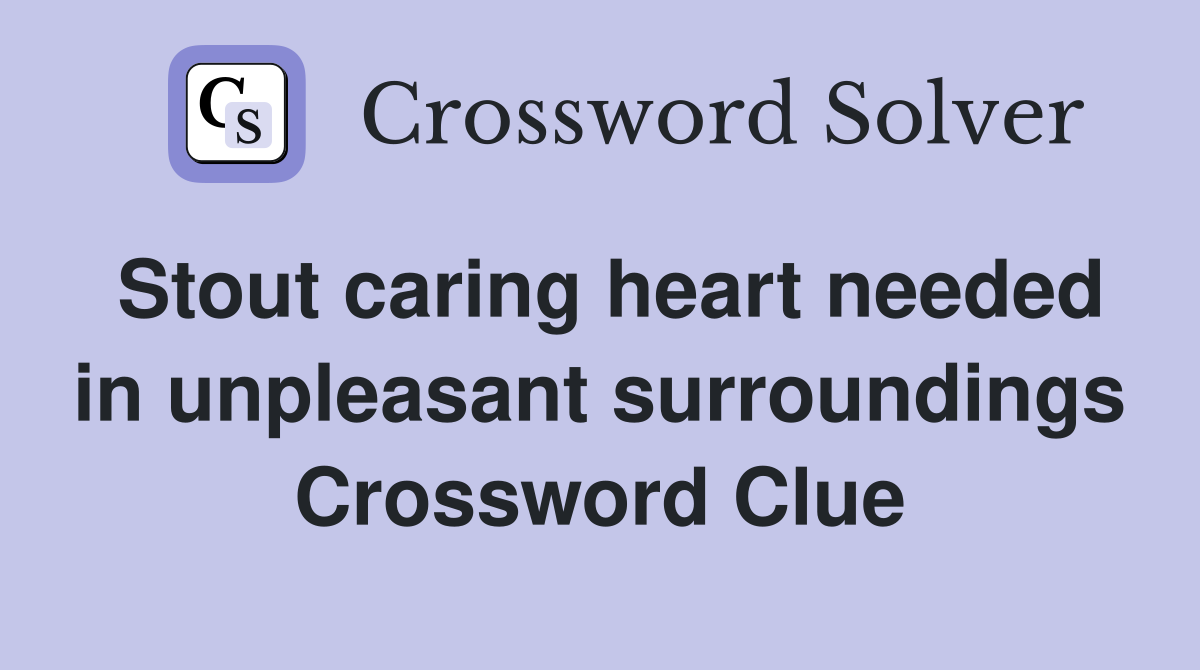 Stout caring heart needed in unpleasant surroundings Crossword Clue