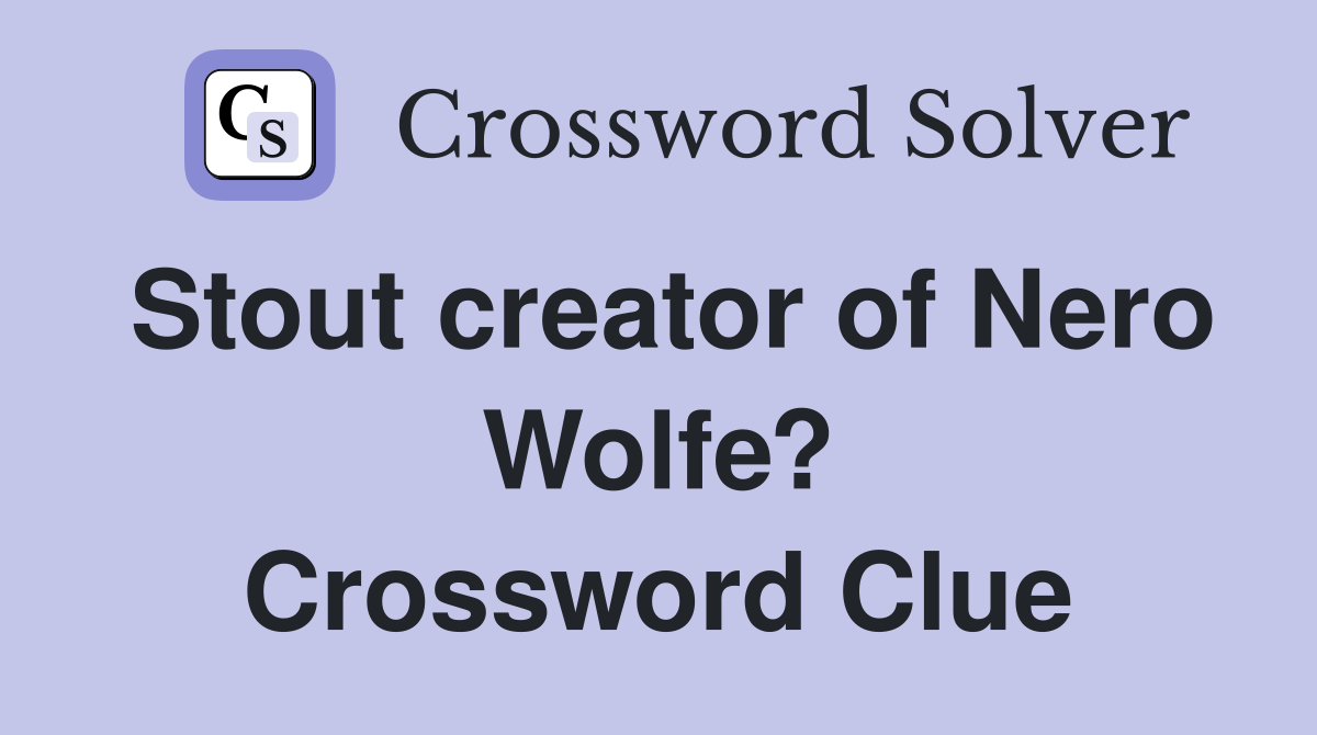 Stout creator of Nero Wolfe? Crossword Clue