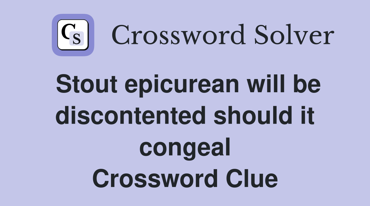 Stout epicurean will be discontented should it congeal Crossword Clue