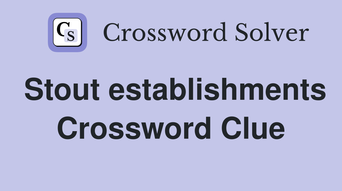 Stout establishments Crossword Clue