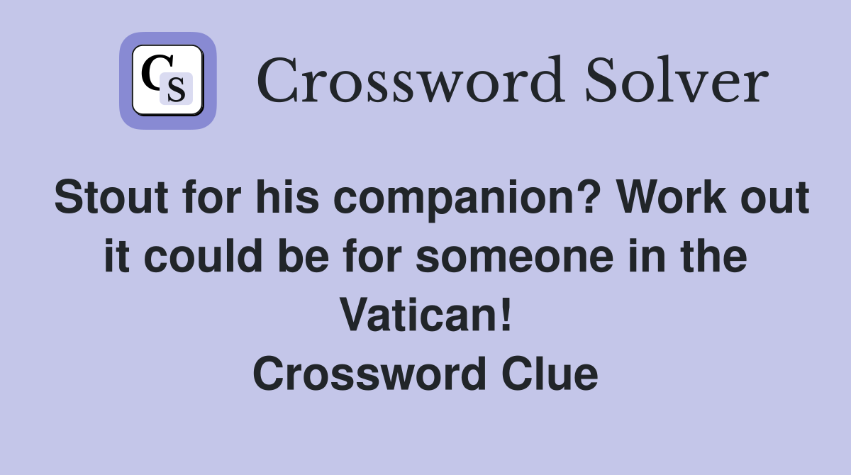 Stout for his companion? Work out it could be for someone in the Vatican! Crossword Clue