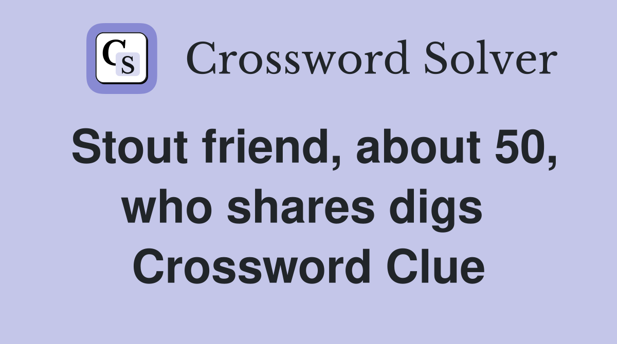 Stout friend, about 50, who shares digs  Crossword Clue