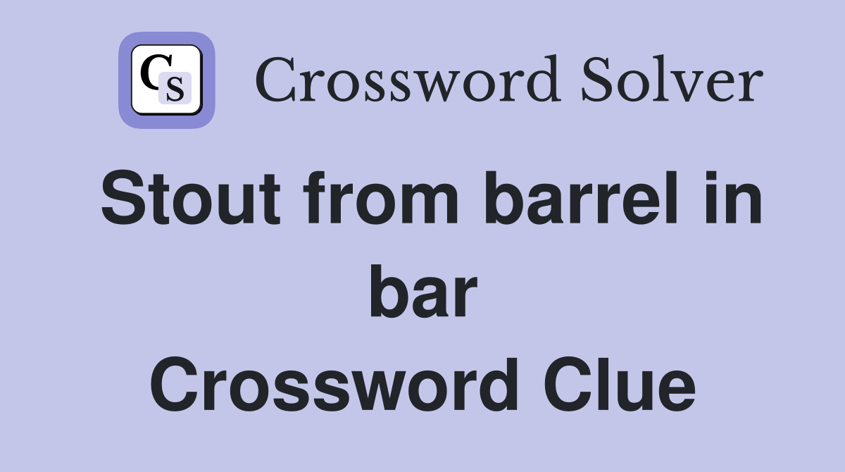 Stout from barrel in bar Crossword Clue