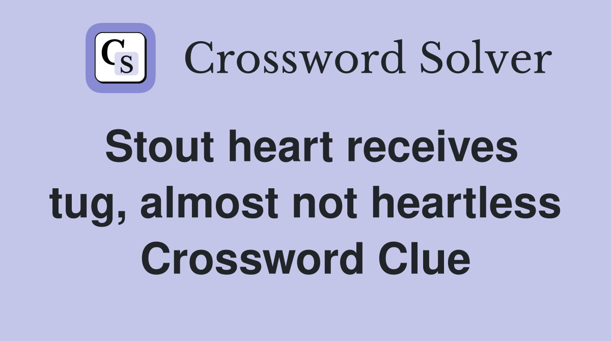 Stout heart receives tug, almost not heartless Crossword Clue