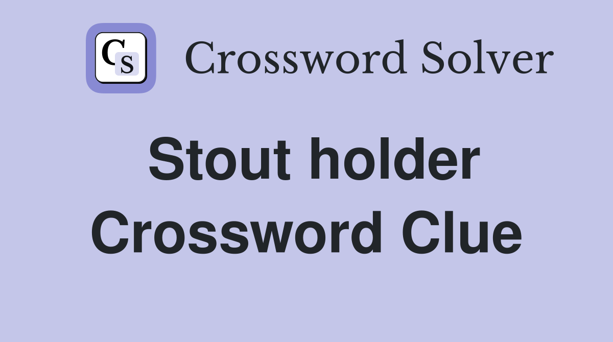 Stout holder Crossword Clue Answers Crossword Solver