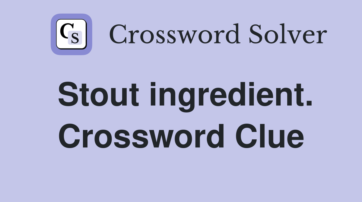 Stout ingredient. Crossword Clue