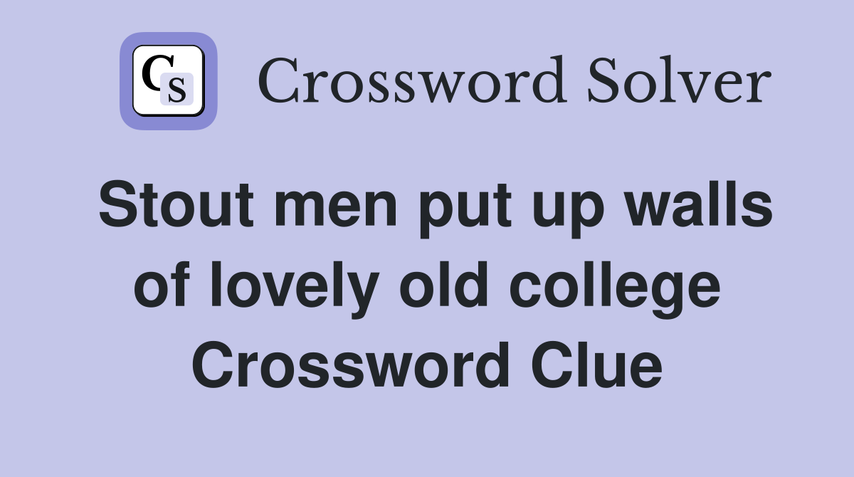 Stout men put up walls of lovely old college Crossword Clue