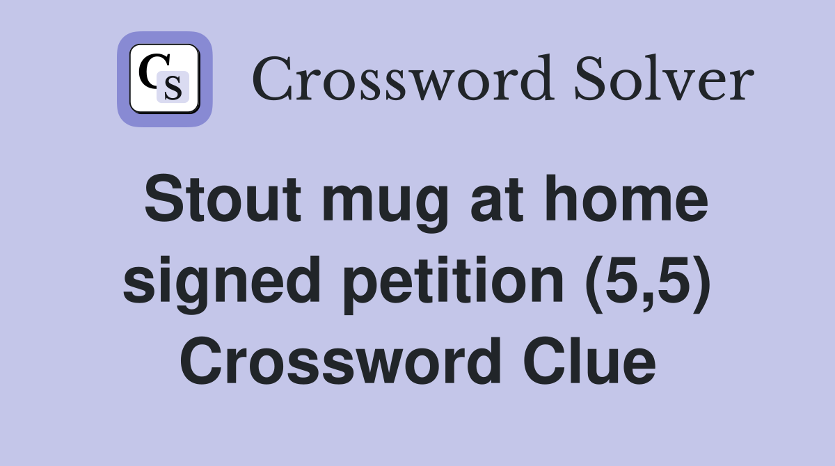 Stout mug at home signed petition (5,5) Crossword Clue
