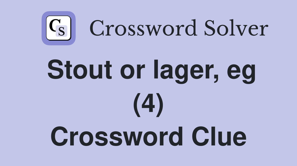Stout or lager, eg (4) Crossword Clue