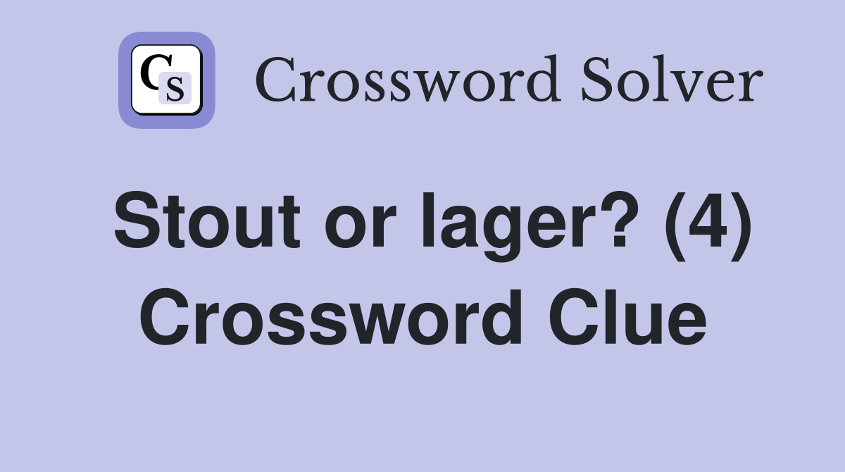 Stout or lager? (4) Crossword Clue