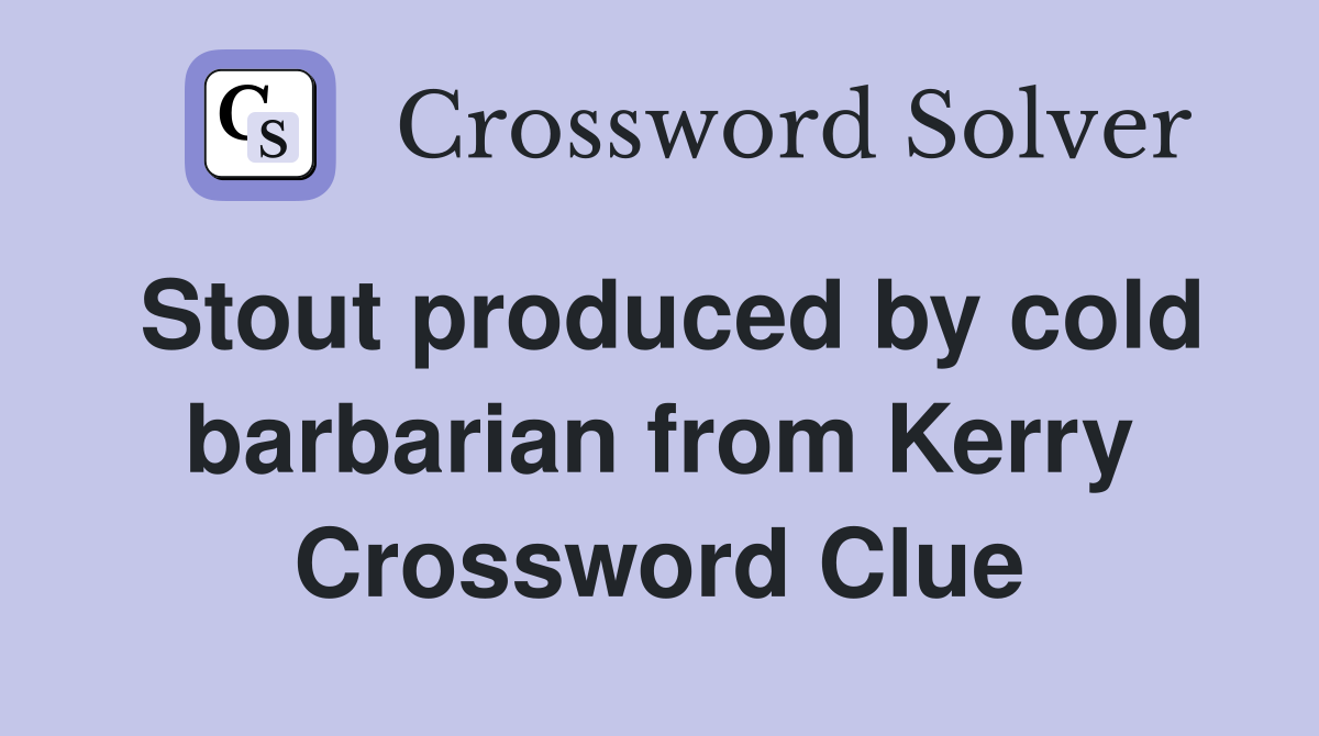 Stout produced by cold barbarian from Kerry Crossword Clue