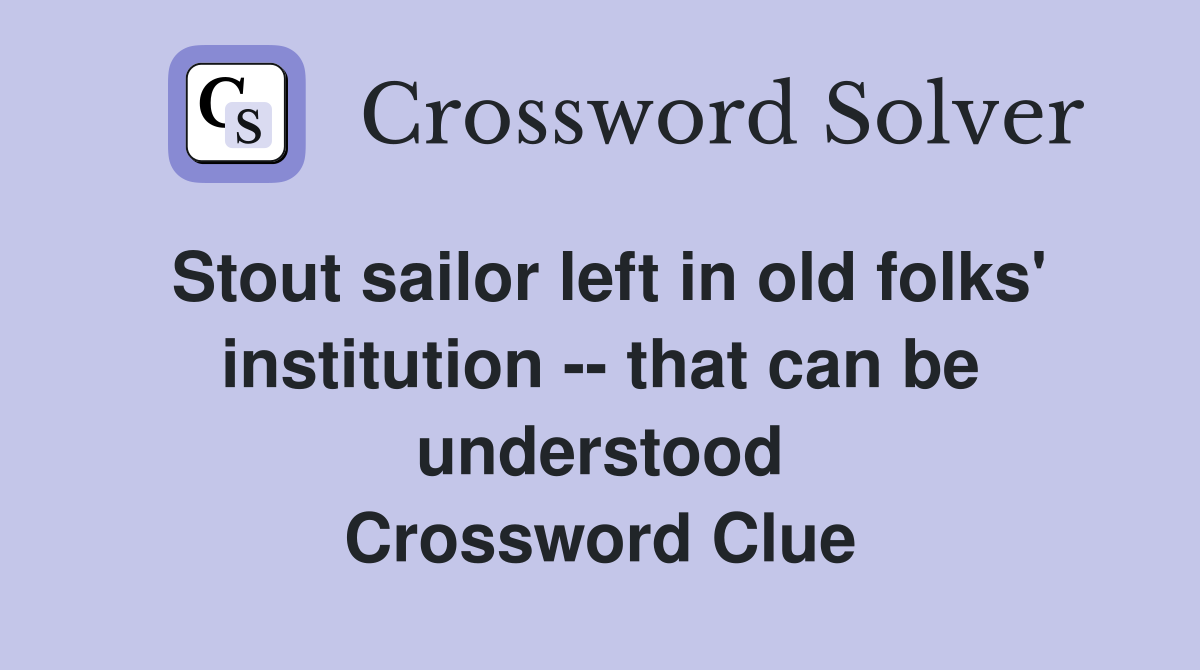 Stout sailor left in old folks' institution -- that can be understood Crossword Clue