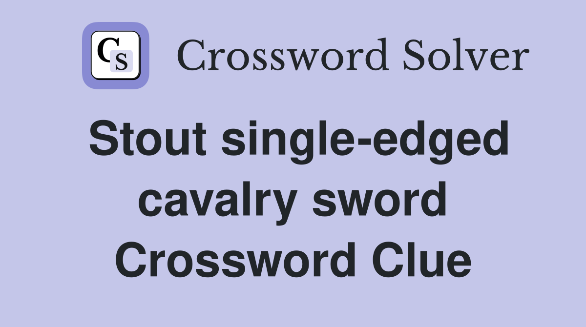 Stout single-edged cavalry sword Crossword Clue