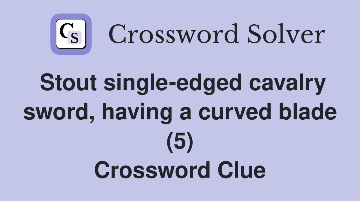 Stout single-edged cavalry sword, having a curved blade (5) Crossword Clue