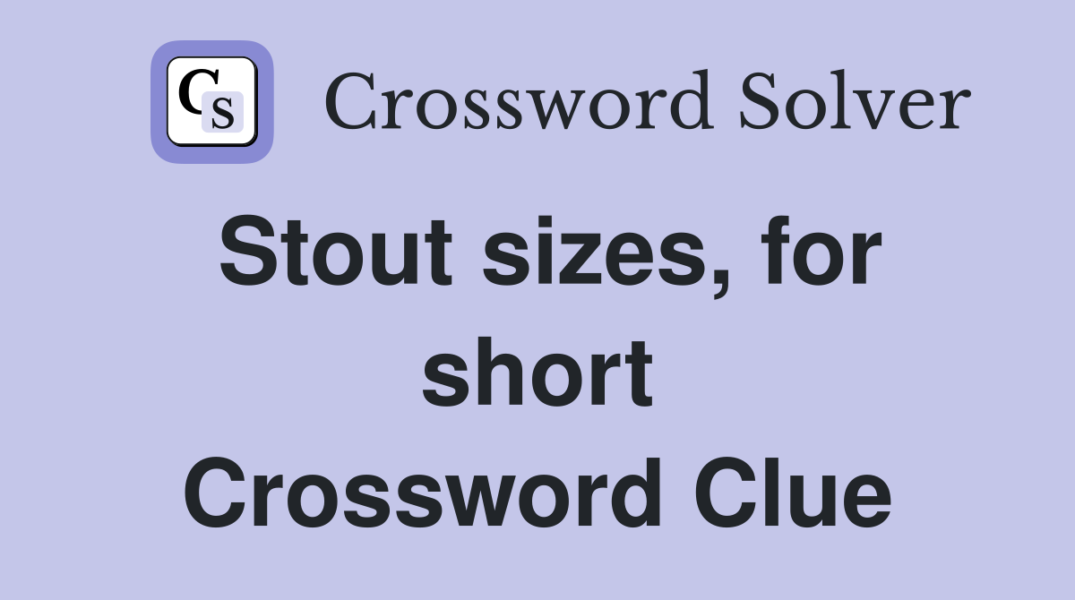 Stout sizes, for short Crossword Clue