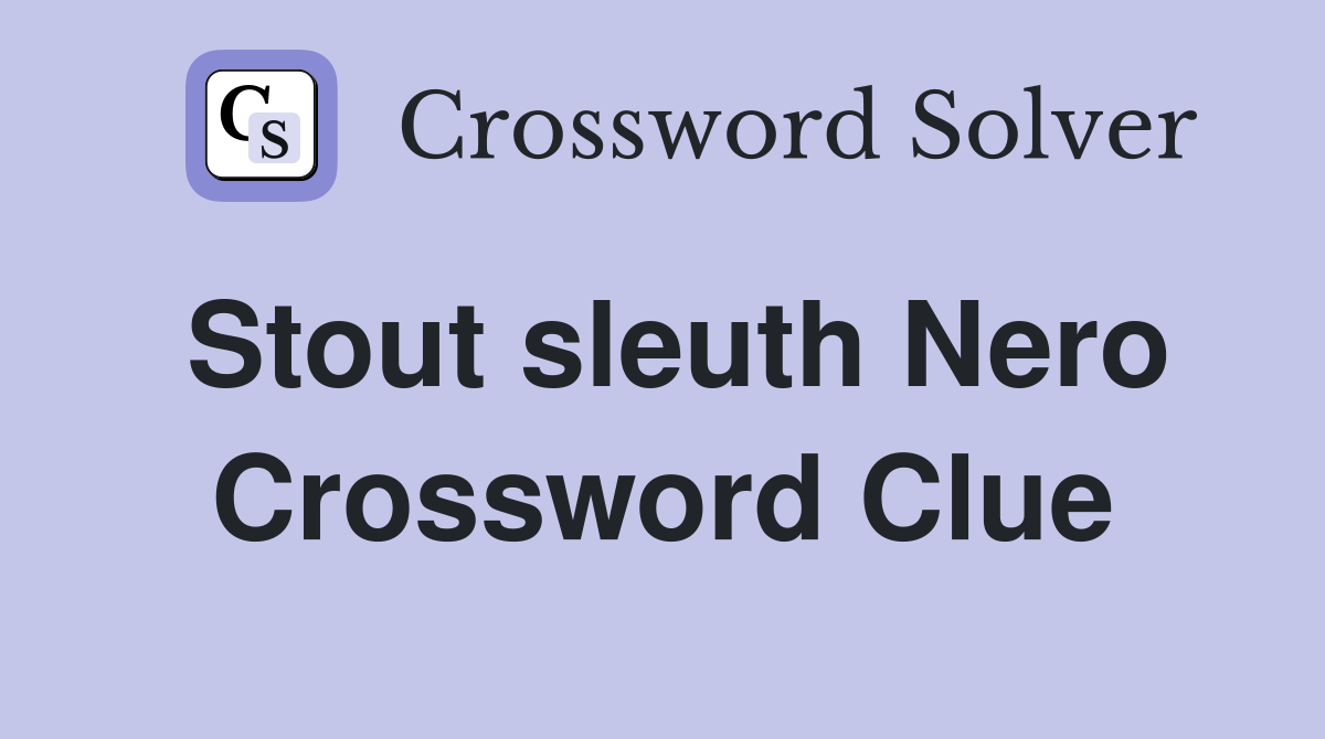Stout sleuth Nero Crossword Clue