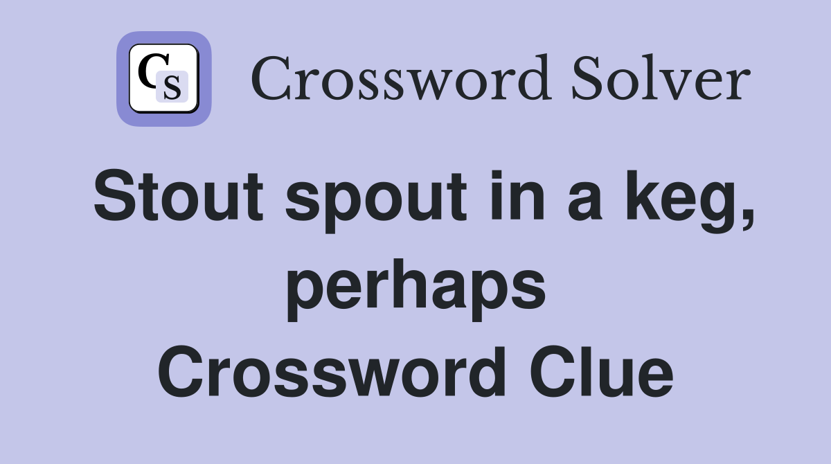 Stout spout in a keg, perhaps Crossword Clue