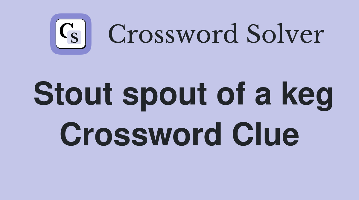 Stout spout of a keg Crossword Clue
