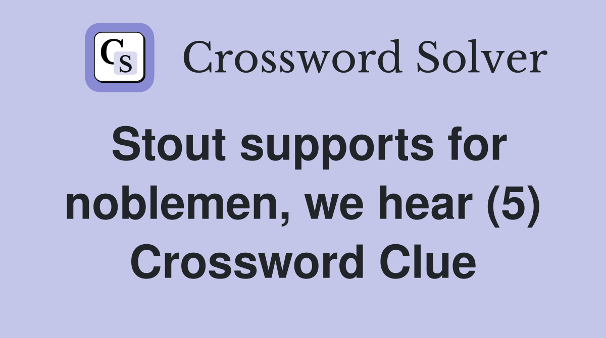 Stout supports for noblemen, we hear (5) Crossword Clue