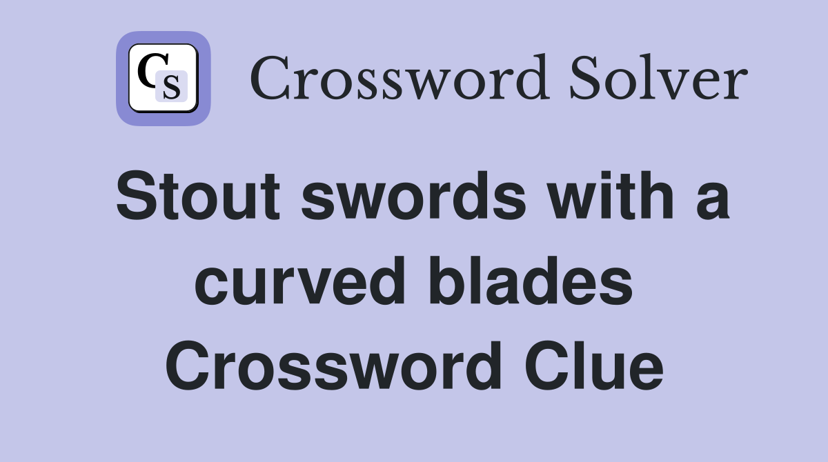 Stout swords with a curved blades Crossword Clue