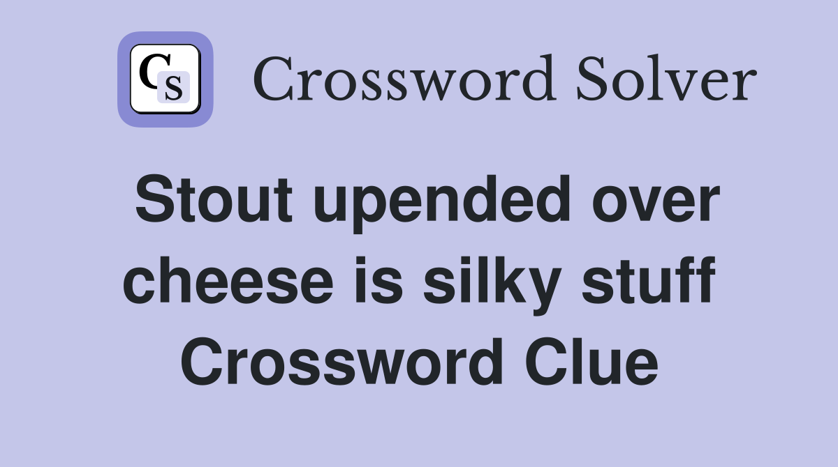 Stout upended over cheese is silky stuff Crossword Clue