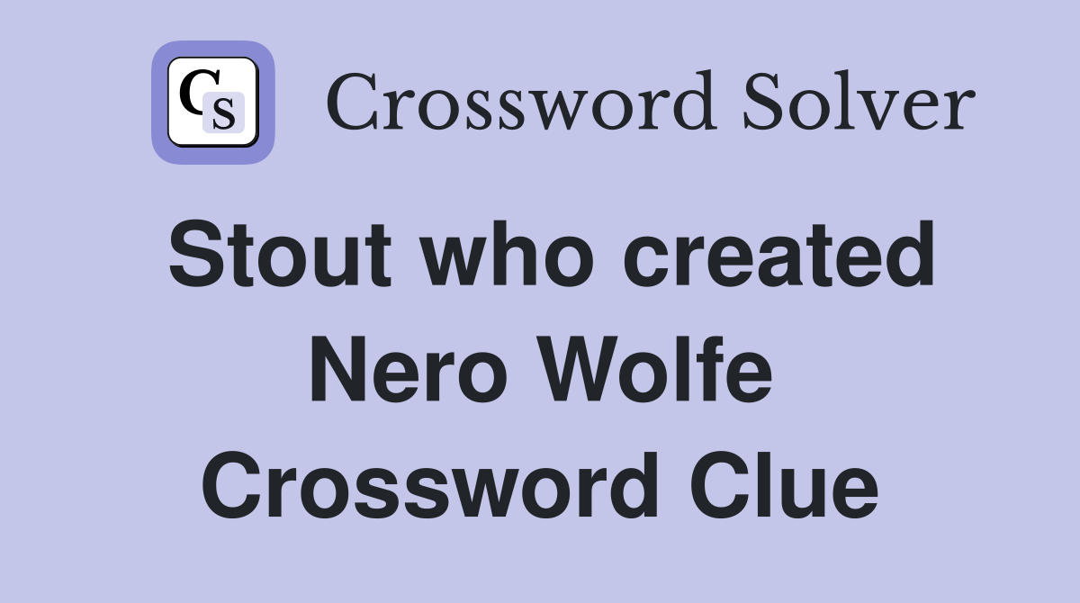 Stout who created Nero Wolfe Crossword Clue