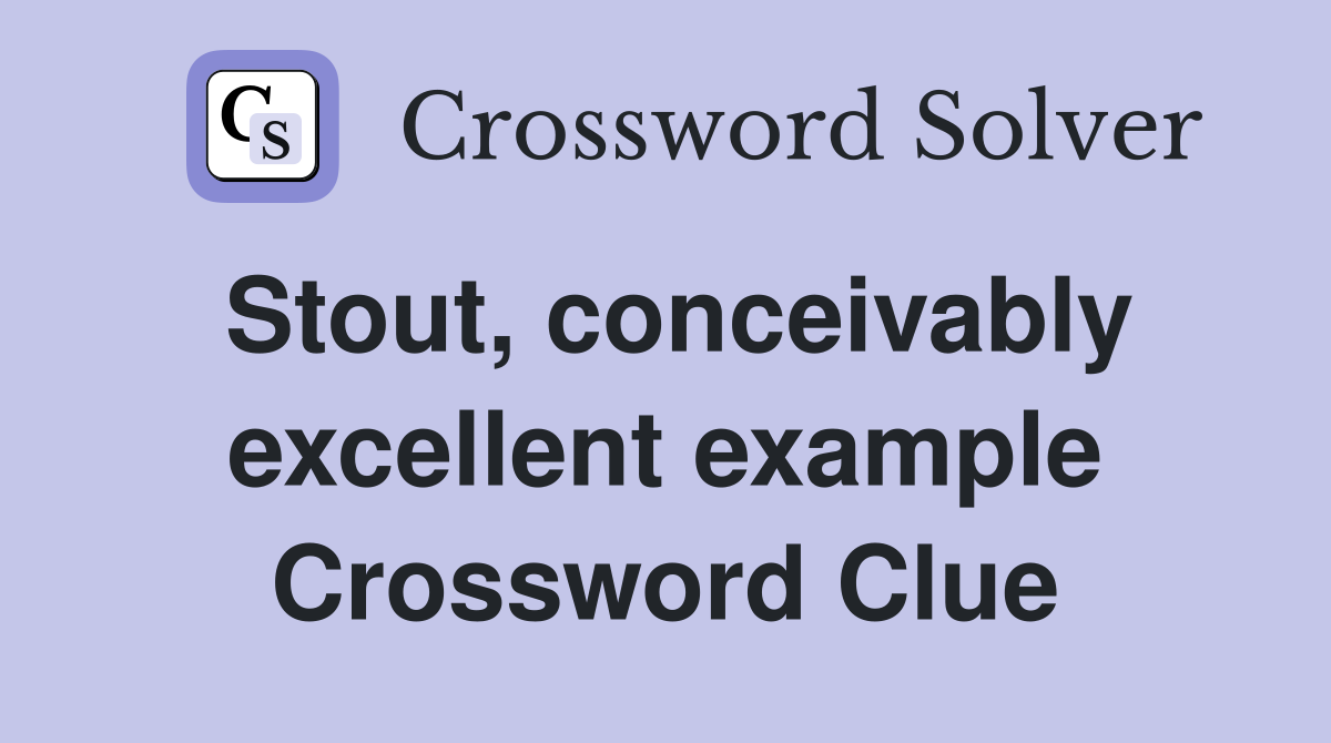 Stout, conceivably excellent example Crossword Clue