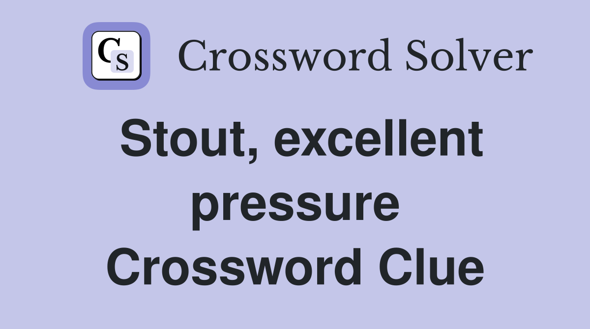 Stout, excellent pressure Crossword Clue