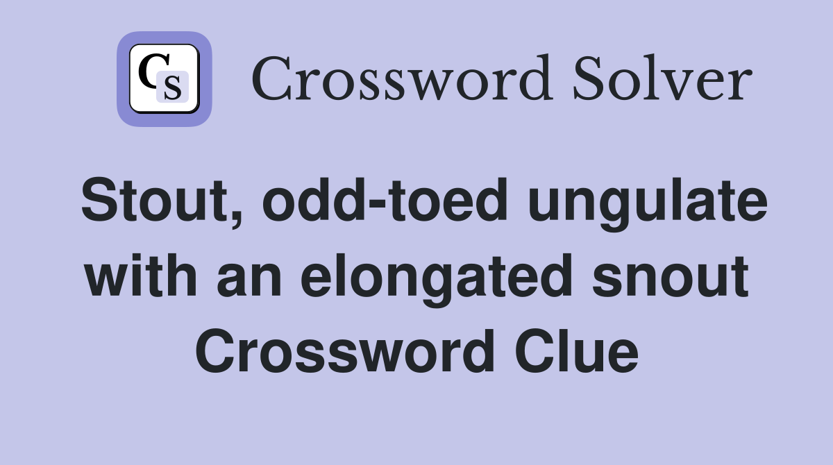 Stout, odd-toed ungulate with an elongated snout Crossword Clue