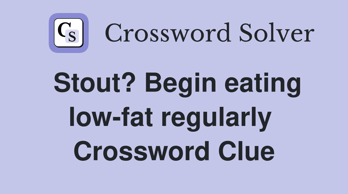 Stout? Begin eating low-fat regularly  Crossword Clue