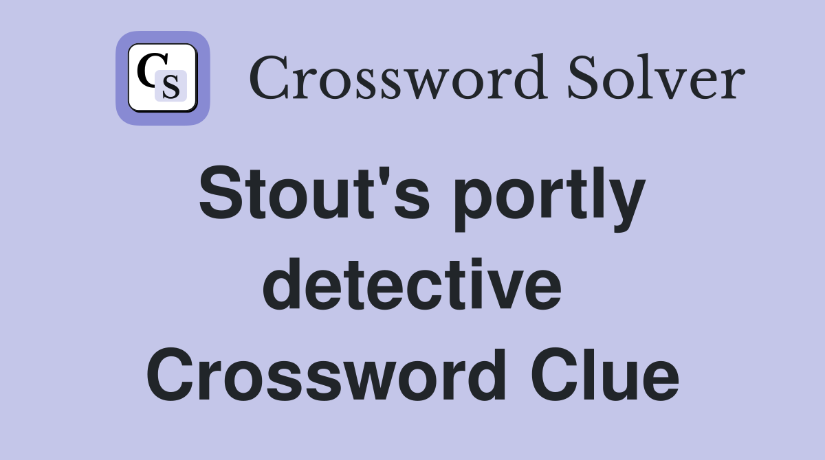 Stout's portly detective Crossword Clue