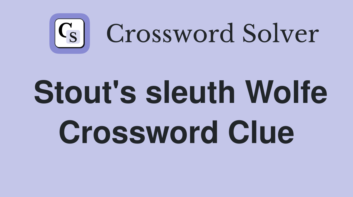 Stout's sleuth Wolfe Crossword Clue