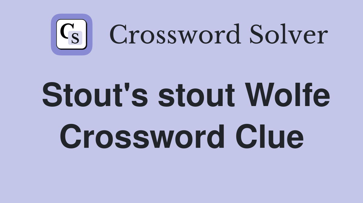 Stout's stout Wolfe Crossword Clue