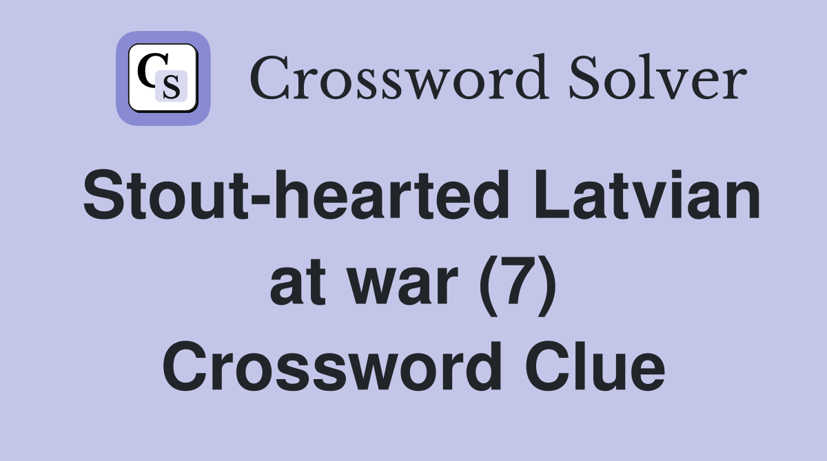 Stout-hearted Latvian at war (7) Crossword Clue
