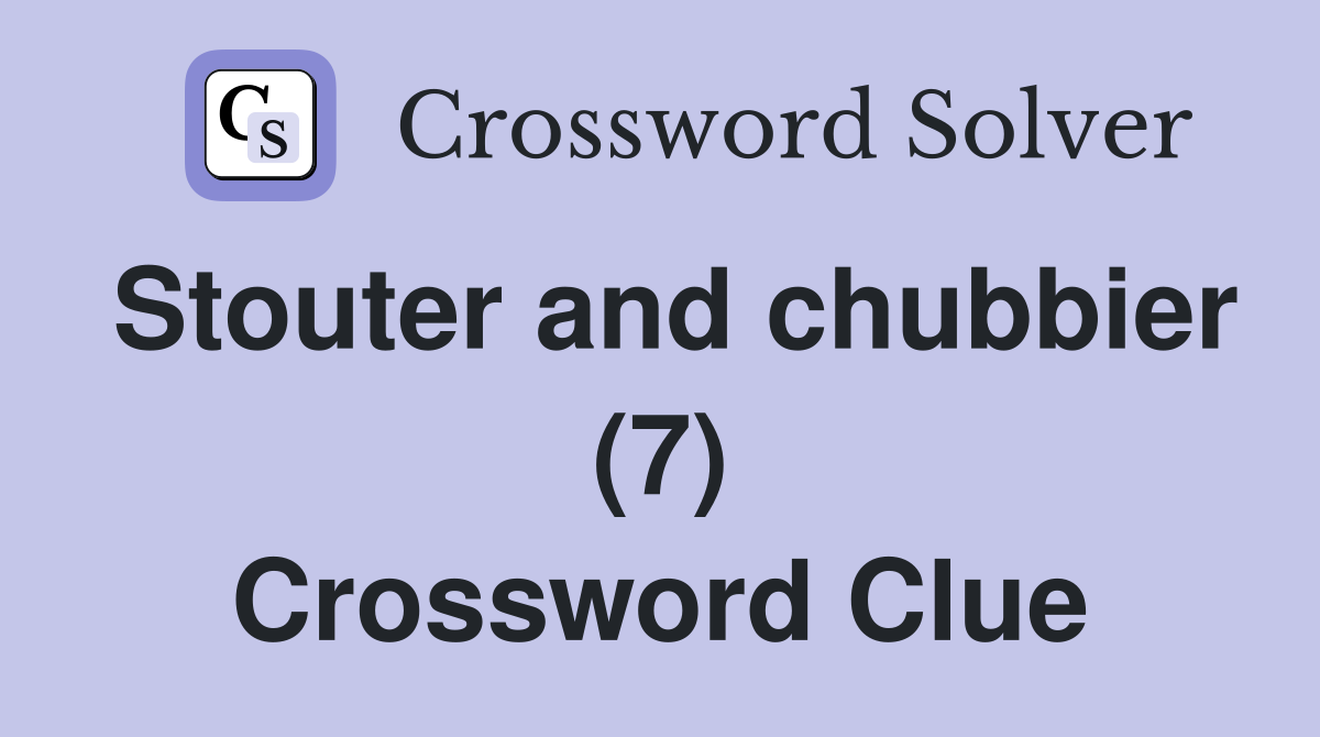 Stouter and chubbier (7) Crossword Clue