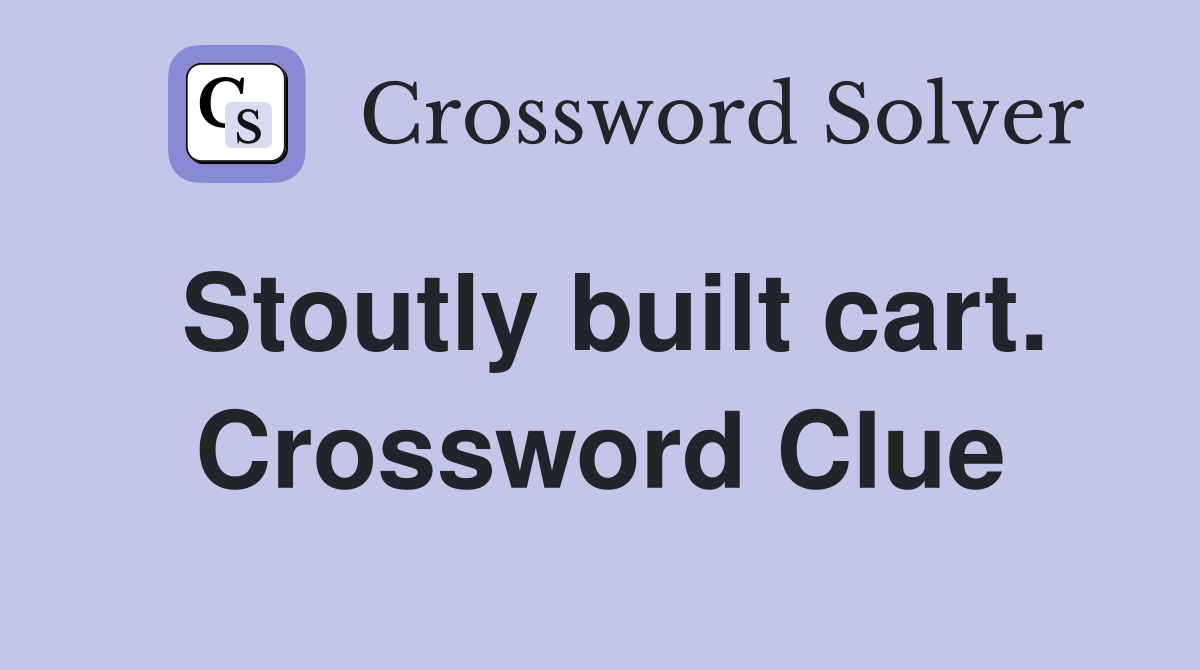 Stoutly built cart. Crossword Clue