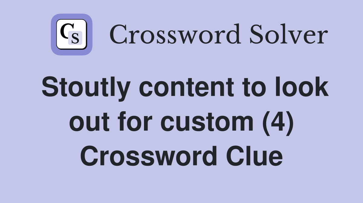 Stoutly content to look out for custom (4) Crossword Clue