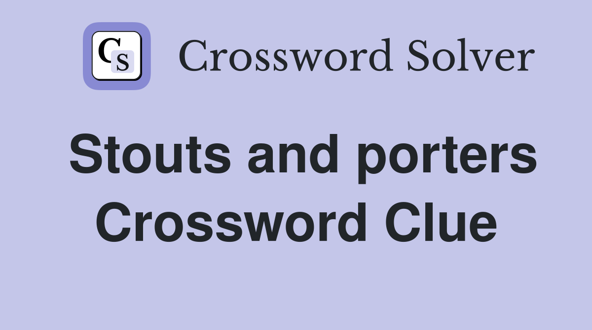 Stouts and porters Crossword Clue