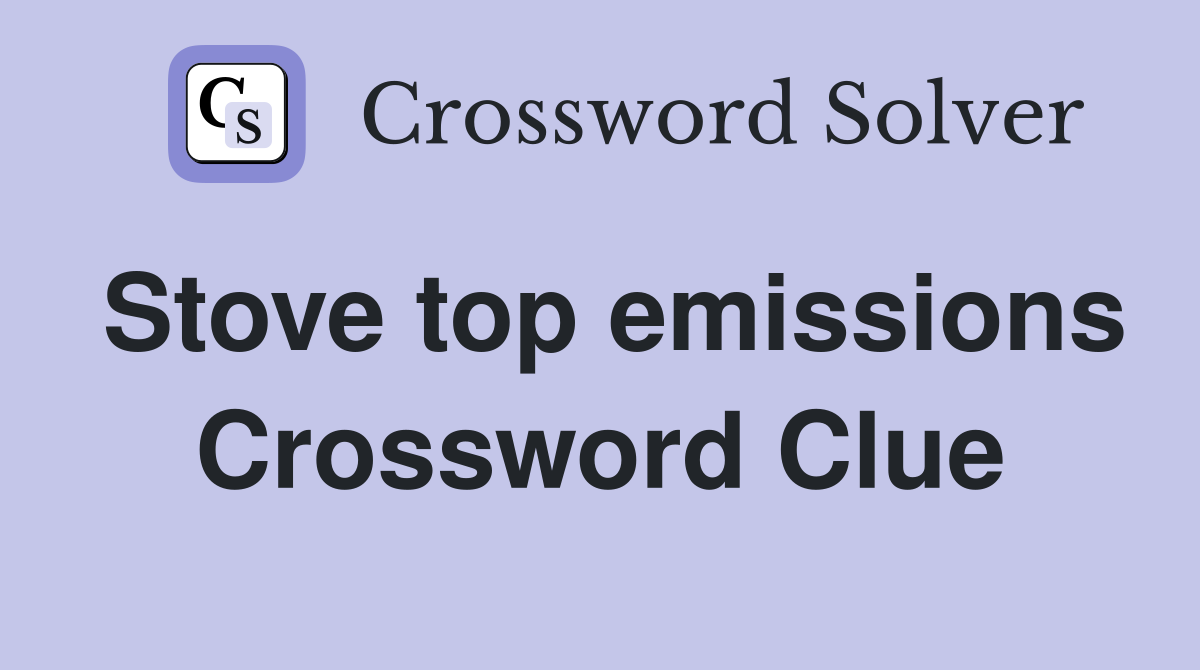 Stove top emissions Crossword Clue