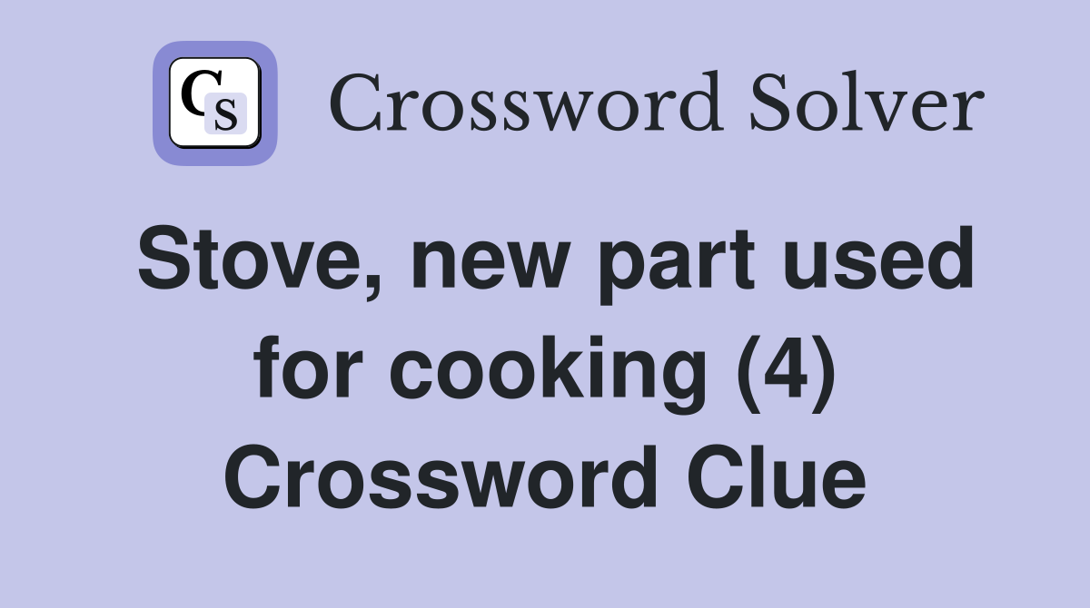 Stove, new part used for cooking (4) Crossword Clue