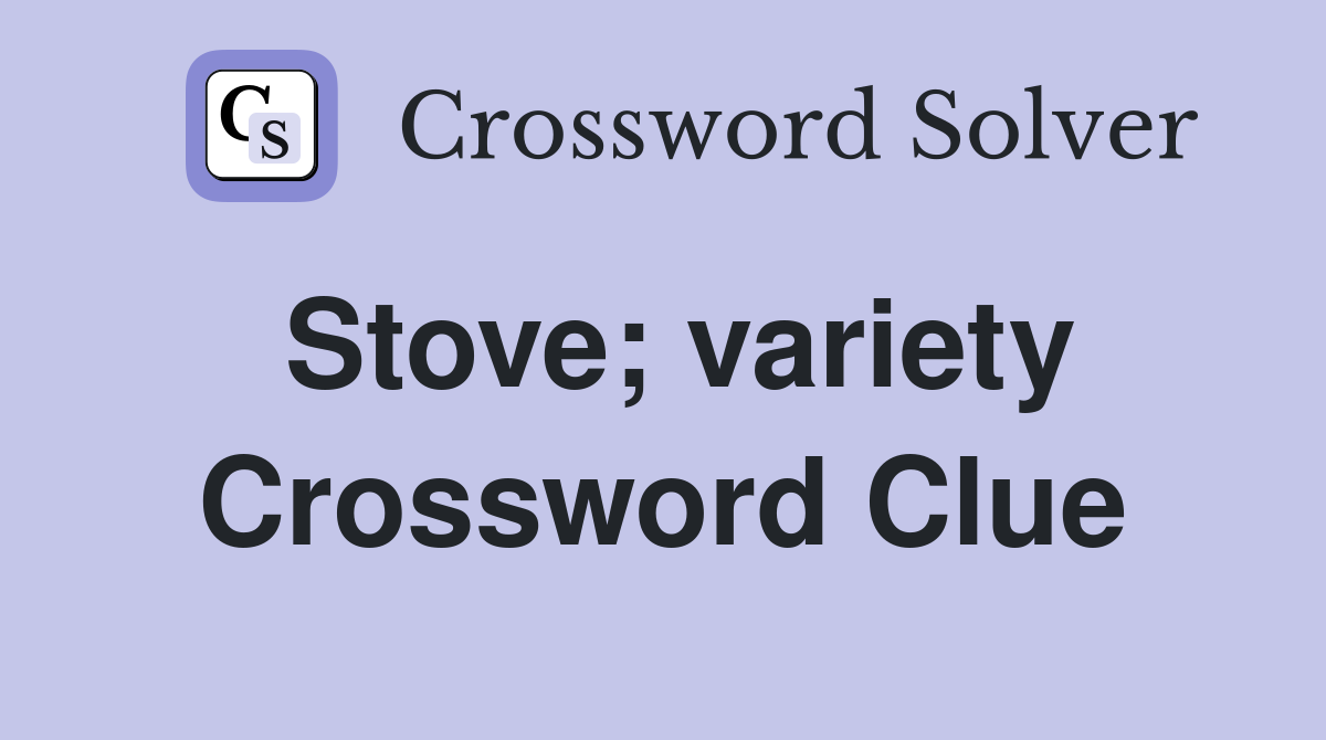 Stove; variety Crossword Clue