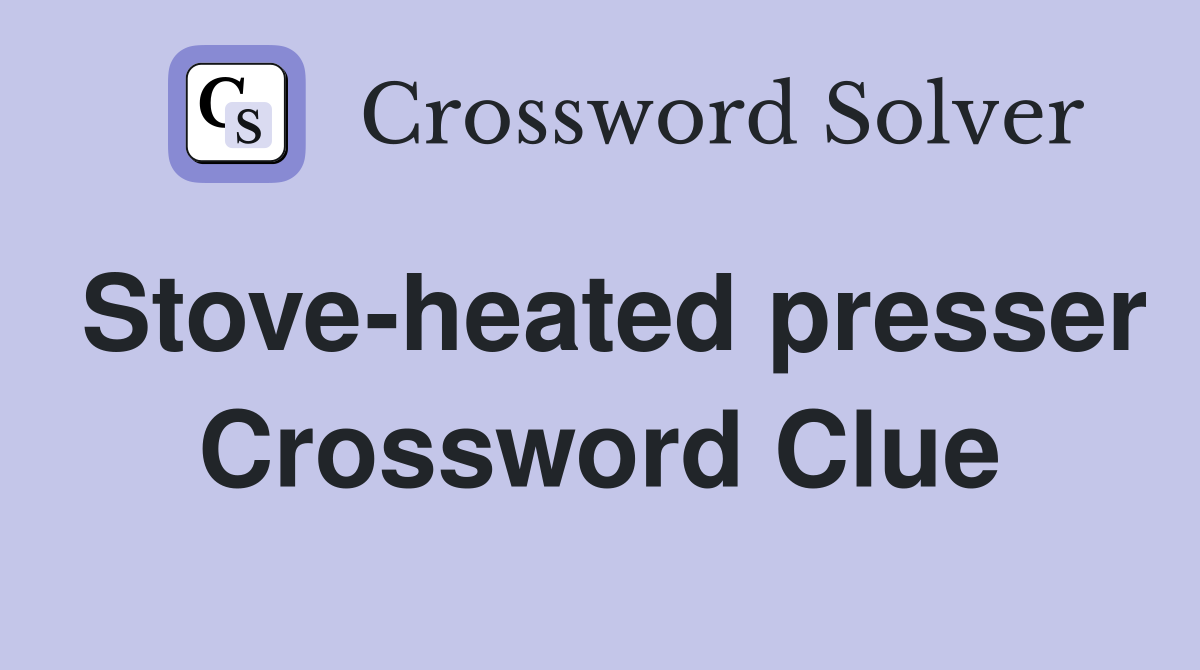 Stove-heated presser Crossword Clue