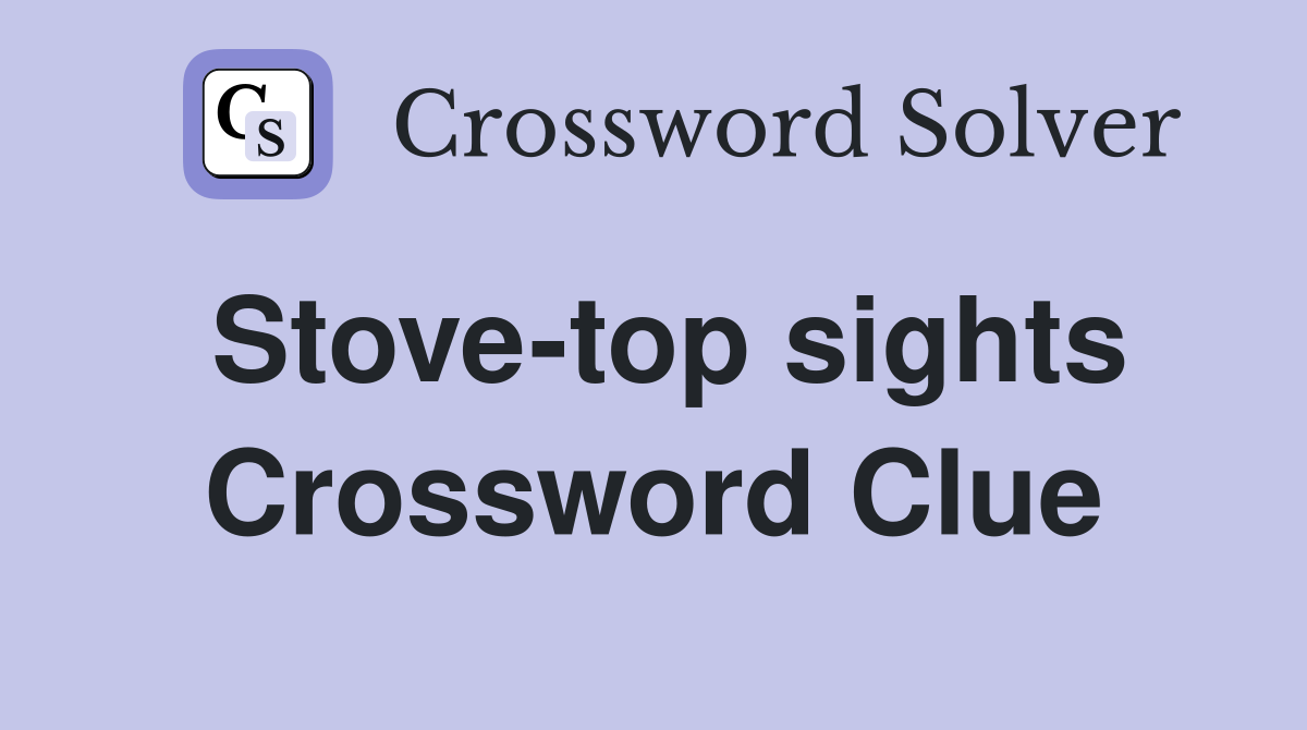 Stove-top sights Crossword Clue