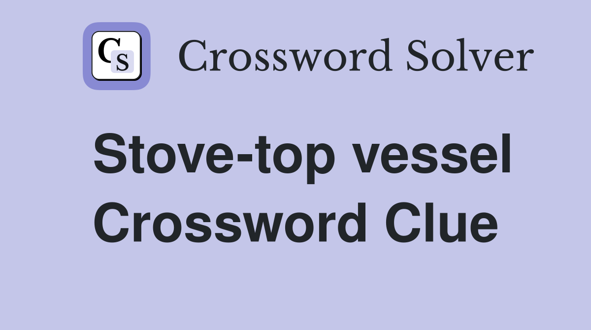 Stove-top vessel Crossword Clue