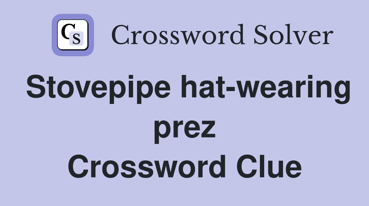 Stovepipe hat-wearing prez Crossword Clue