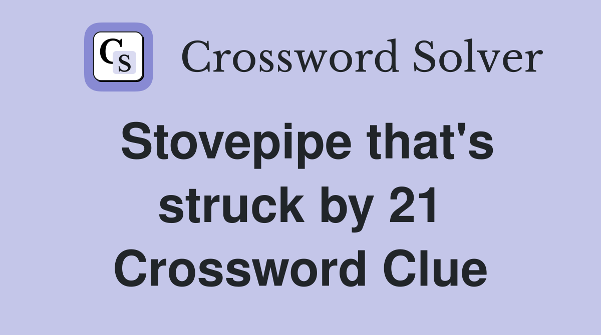 Stovepipe that's struck by 21 Crossword Clue
