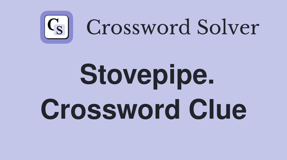 Stovepipe. Crossword Clue