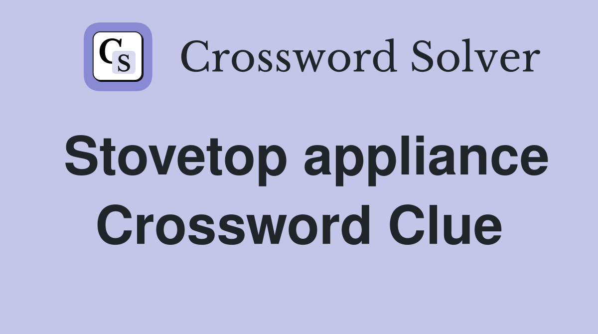 Stovetop appliance Crossword Clue