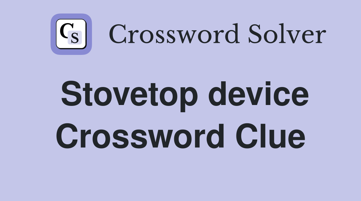 Stovetop device Crossword Clue