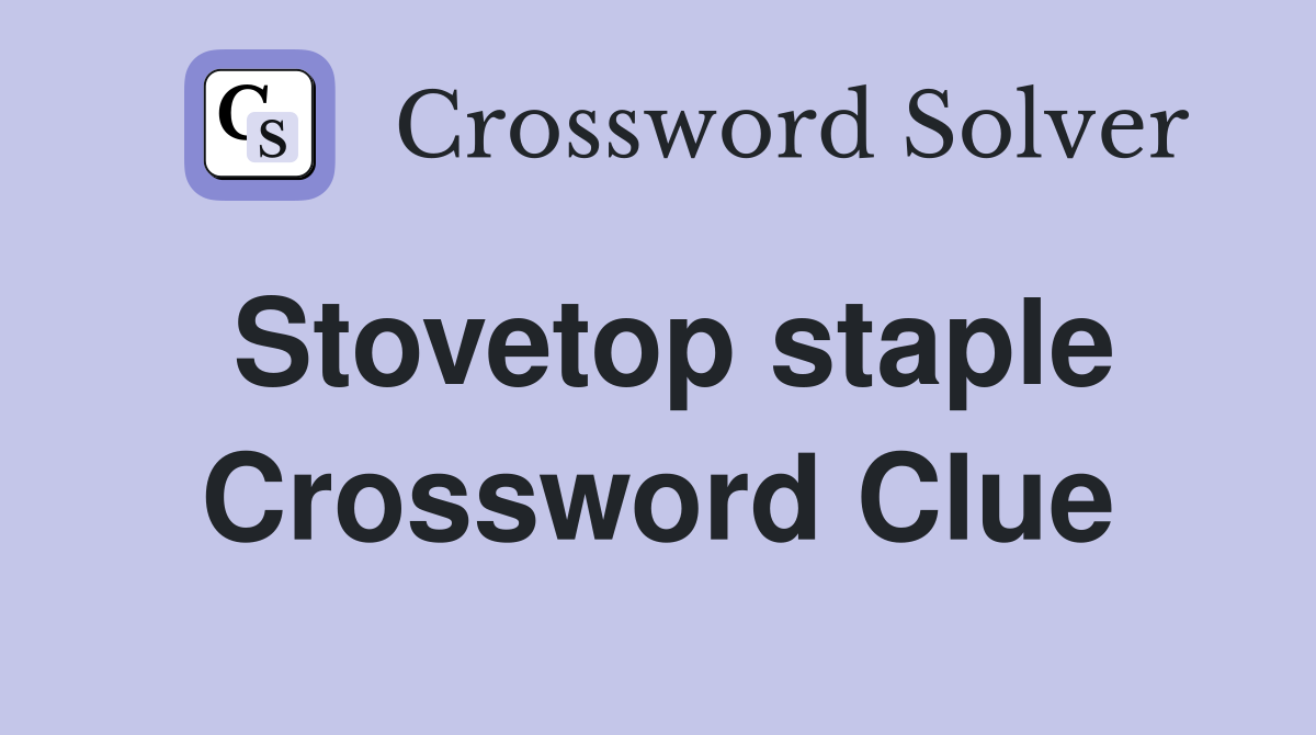 Stovetop staple Crossword Clue